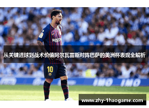 从关键进球到战术价值阿尔瓦雷斯对阵巴萨的美洲杯表现全解析 从关键进球到战术价值阿尔瓦雷斯对阵巴萨的美洲杯表现全解析