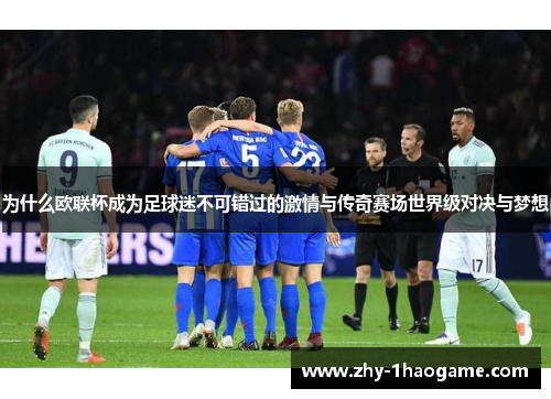 为什么欧联杯成为足球迷不可错过的激情与传奇赛场世界级对决与梦想